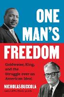 One Man's Freedom: Goldwater, King, and the Struggle over an American Ideal