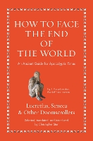 How to Face the End of the World: An Ancient Guide for Apocalyptic Times (Ancient Wisdom for Modern Readers)