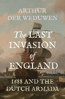 The Last Invasion of England: 1688 and the Dutch Armada