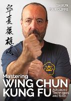Mastering Wing Chun Kung Fu: Advanced Techniques and Skills (Martial Arts)