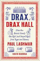 Drax of Drax Hall: How One British Family Got Rich (and Stayed Rich) from Sugar and Slavery