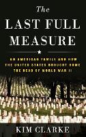 The Last Full Measure: An American Family and How the United States Brought Home the Dead of World War II