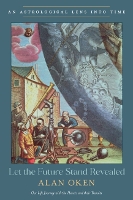 Let the Future Stand Revealed: An Astrological Lens into Time Our Life Journey with the Planets and Their Transits