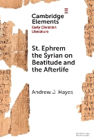 St. Ephrem the Syrian on Beatitude and the Afterlife (Elements in Early Christian Literature)