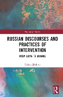 Russian Discourses and Practices of Intervention: From Libya to Ukraine (Post-Soviet Politics)