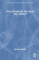 Why Should We Still Read Max Weber? (Classical and Contemporary Social Theory)