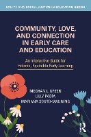 Community, Love, and Connection in Early Care and Education: An Interactive Guide for Holistic, Equitable Early Learning (Equity and Social Justice in Education Series)