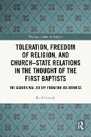 Toleration, Freedom of Religion, and Church-State Relations in the Thought of the First Baptists: The Garden Walled Off from the Wilderness (Routledge Studies in Religion)