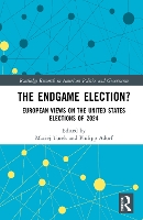 The Endgame Election?: European Views on the United States Elections of 2024 (Routledge Research in American Politics and Governance)