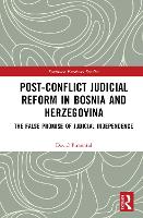 Post-Conflict Judicial Reform in Bosnia and Herzegovina: The False Promise of Judicial Independence (Southeast European Studies)