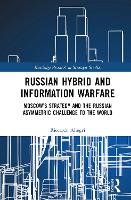 Russian Hybrid and Information Warfare: Moscow's Strategy and the Russian Asymmetric Challenge to the World (Routledge Research in Strategic Studies)