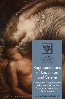 Representations of Endymion and Selene: Dominance, Objectification, and Necrophilia in the Transformations of an Ancient Myth (IMAGINES - Classical Receptions in the Visual and Performing Arts)