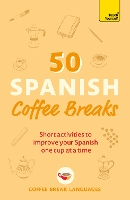 50 Spanish Coffee Breaks: Short activities to improve your Spanish one cup at a time (50 Coffee Breaks Series)