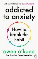 Addicted to Anxiety: The instant Sunday Times bestseller that will teach you how to take back control