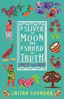A Sliver of Moon and a Shard of Truth (Chitra Soundar's Stories from India)