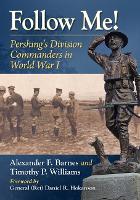 Follow Me!: Pershing's Division Commanders in World War I