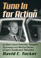 Tune in for Action: 34 Short-Lived Detective, Western, Espionage and Medical Series of 1950s Syndicated Television