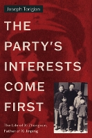 The Party's Interests Come First: The Life of Xi Zhongxun, Father of Xi Jinping (Stanford-Hoover Series on Authoritarianism)