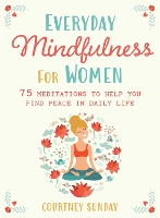 Everyday Mindfulness for Women: More Than 75 Meditations to Help You Find Peace in Daily Life
