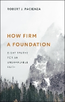 How Firm a Foundation: Eight Truths for an Unshakeable Faith