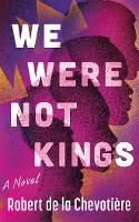 We Were Not Kings: A Novel