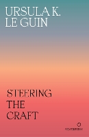 Steering the Craft: A Twenty-First-Century Guide to Sailing the Sea of Story