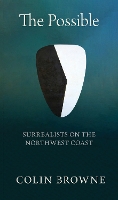 All Things Become Alive by the Touch of the Parabola: Wolfgang Paalen's Northwest Passage: Wolfgang Paalen's Northwest Passage