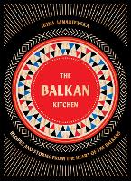 The Balkan Kitchen: Recipes from the Heart of the Balkans