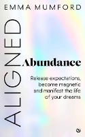 Aligned Abundance: Release Expectations, Become Magnetic and Manifest the Life of Your Dreams