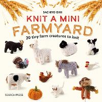 Knit a Mini Farmyard: 20 tiny patterns to knit