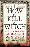 HOW TO KILL A WITCH: A Guide For The Patriarchy