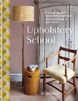 Upholstery School: Practical projects for updating furniture and furnishings in your home