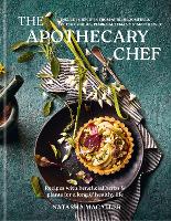 The Apothecary Chef: 100 Delicious Recipes Featuring Beneficial Herbs & Plants for a Longer, Healthier Life