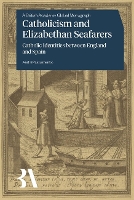 Catholicism and Elizabethan Seafaring: Catholic Identities between England and Spain (British Academy Monographs)