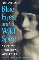 Blue Eyes and a Wild Spirit: A Life of Dorothy Wellesley