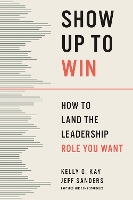 Show Up to Win: How to Land the Leadership Role You Want