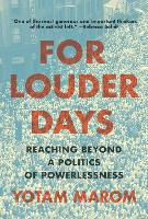 For Louder Days: Reaching Beyond a Politics of Powerlessness