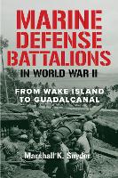 Marine Defense Battalions in World War II: From Wake Island to Guadalcanal (Studies in Marine Corps History and Amphibious Warfare)